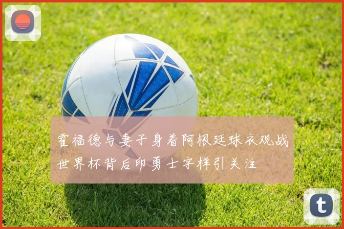 霍福德与妻子身着阿根廷球衣观战世界杯背后印勇士字样引关注