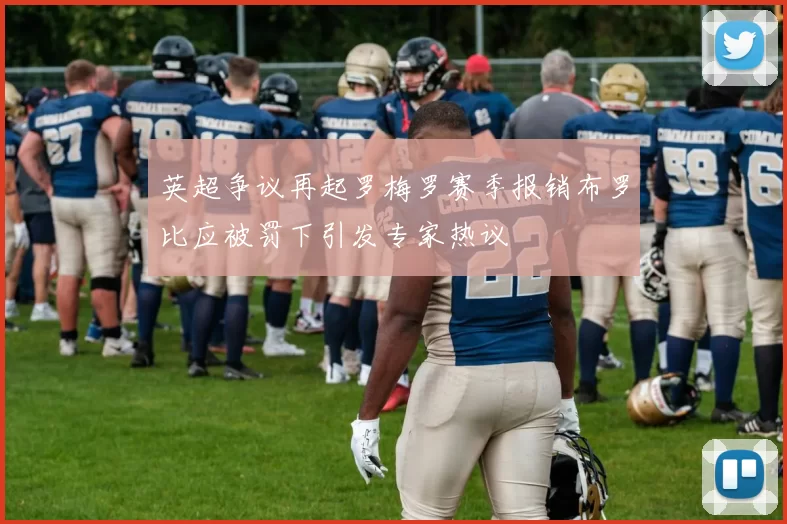 英超争议再起罗梅罗赛季报销布罗比应被罚下引发专家热议
