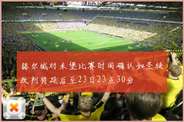 赫尔城对米堡比赛时间确认如圣徒改判将延后至23日23点30分